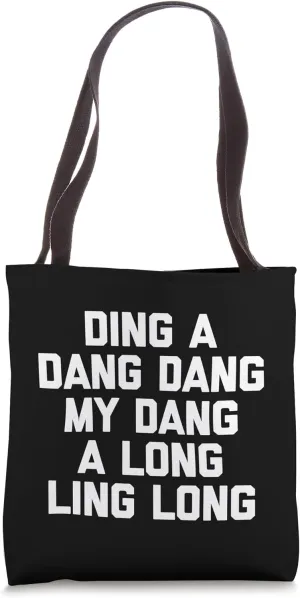 Ding A Dang Dang My Dang A Long Ling Long T-shirt Funny Tote Bag