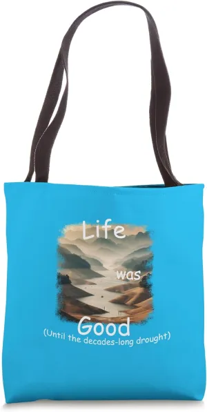 Life Was Good (LWG) Until the decades-long Drought. Tote Bag