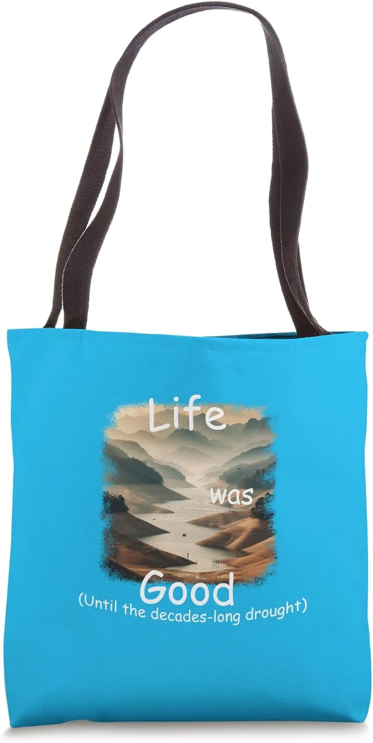 Life Was Good (LWG) Until the decades-long Drought. Tote Bag